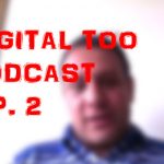 Digital Too podcast 2